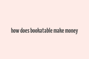 how does bookatable make money