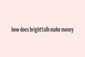 how does brighttalk make money