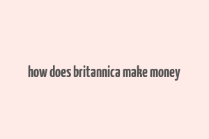 how does britannica make money