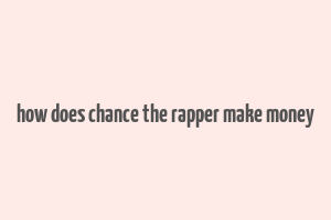 how does chance the rapper make money