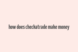 how does checkatrade make money