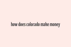 how does colorado make money