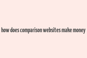 how does comparison websites make money