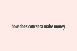 how does coursera make money