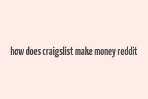 how does craigslist make money reddit