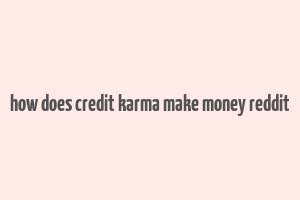 how does credit karma make money reddit