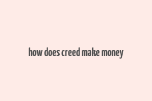 how does creed make money