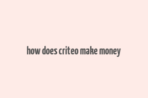 how does criteo make money