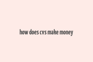 how does cvs make money