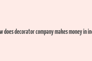 how does decorator company makes money in india