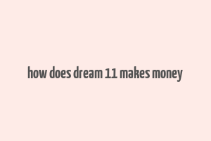 how does dream 11 makes money