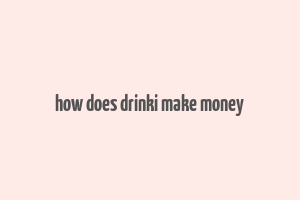 how does drinki make money