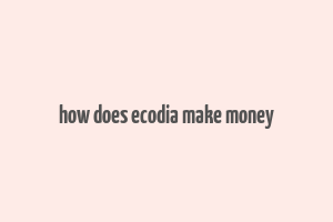 how does ecodia make money