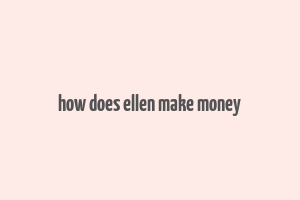 how does ellen make money