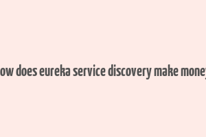 how does eureka service discovery make money