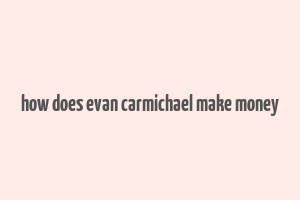 how does evan carmichael make money