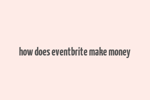 how does eventbrite make money