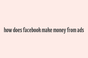 how does facebook make money from ads