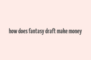 how does fantasy draft make money