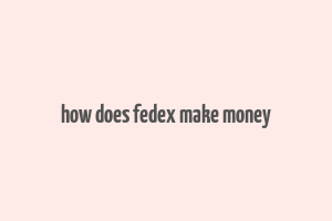 how does fedex make money