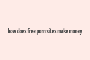 how does free porn sites make money