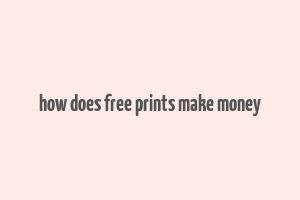 how does free prints make money