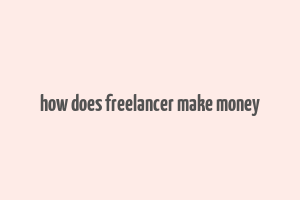 how does freelancer make money