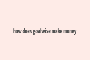 how does goalwise make money