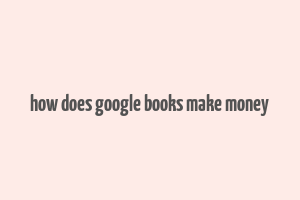 how does google books make money