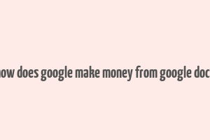 how does google make money from google docs