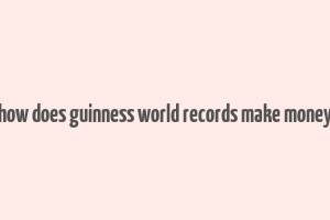 how does guinness world records make money