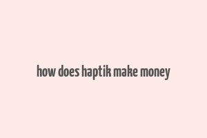 how does haptik make money