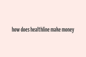 how does healthline make money