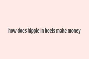 how does hippie in heels make money