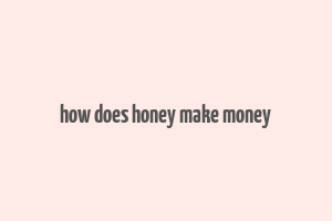 how does honey make money