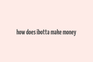 how does ibotta make money