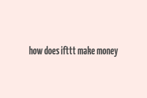 how does ifttt make money