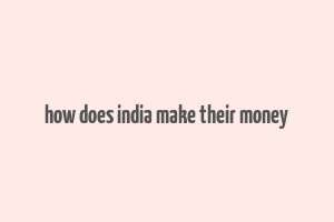 how does india make their money