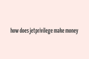 how does jetprivilege make money