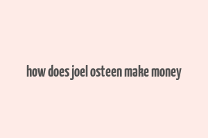 how does joel osteen make money