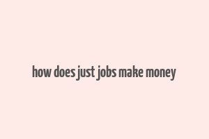 how does just jobs make money