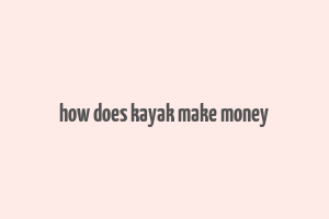 how does kayak make money