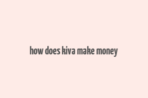 how does kiva make money