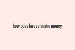 how does laravel make money