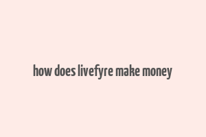 how does livefyre make money