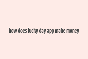 how does lucky day app make money