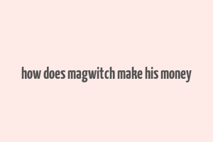 how does magwitch make his money