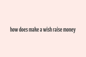 how does make a wish raise money