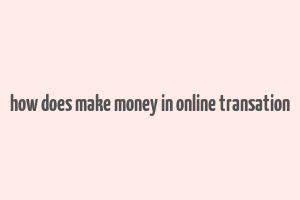 how does make money in online transation