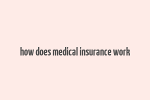 how does medical insurance work